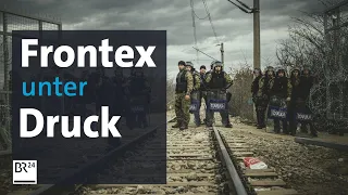 Die Frontex-Recherche: Eine EU-Agentur und der Umgang mit Menschenrechtsverletzungen | BR24