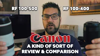 Canon RF 100-500 Versus the Canon RF 100-400. "Which one would you let marry your daughter?" Review.