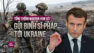 Tin thế giới: Tổng thống Pháp nói xem xét điều binh đến Ukraine, Nga coi tuyên bố này là "nguy hiểm"