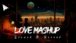 Love Mashup Slowed & Reverb | Arijit Singh Songs | Heart Touching Mashup | Hindi Lofi Mashup 2024