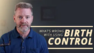 Whats the Problem with Contraception? | Is Birth Control a Sin?