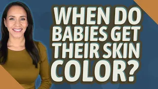 When do babies get their skin color?