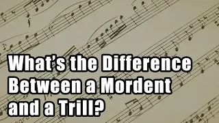 What’s the Difference Between a Mordent and a Trill?