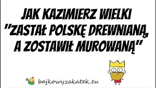 Jak Kazimierz Wielki "zastał Polskę drewnianą, a zostawił murowaną"