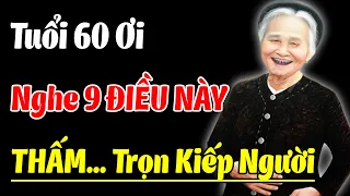 Tuổi 60 Ơi, Mỗi Tối Nghe 9 ĐIỀU NÀY Thấm Trọn KIẾP NGƯỜI - Triết Lý Vàng