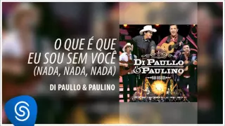 Di Paullo & Paulino - O Que é Que eu Sou Sem Você Nada, Nada, Nada (Não Desista) [Áudio Oficial]