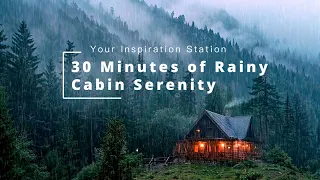 Relax with 30 Minutes of Rainy Cabin Serenity | Inspiration Station