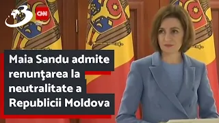 Maia Sandu admite renunţarea la neutralitate a Republicii Moldova