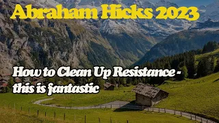 Abraham Hick May 2023 🜩 How to Clean Up Resistance   this is fantastic