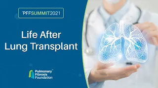 Life After Lung Transplant  |  PFF Summit 2021