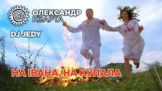 НА ІВАНА, НА КУПАЛА. Олександр Кварта, DJ JEDY (прем'єра кліпу)