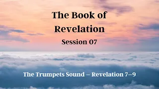 Book of Revelation Session 07 – The Trumpets Sound (May 17, 2023)