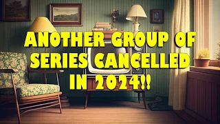 ANOTHER GROUP OF SERIES CANCELLED IN 2024!!