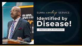 Identified by Disease - Pastor CA Murray || Worship Service (4/23/22)