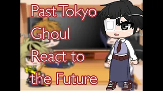 Past Tokyo Ghoul react to Future Kaneki ll no ships ll PART 1/2