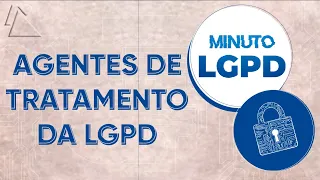 Quem são os agentes de tratamento da LGPD?