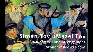 Siman Tov uMazel Tov -- A Klezmer Tune Arrangement