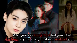 When you eat spicy food but you have asthma & your scary husband scolded you [ Jk ff ]