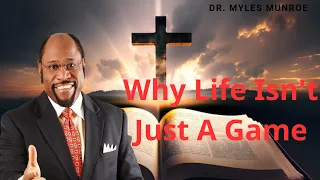 Why Life Isn't Just A Game: Truth To Overcome Life Challenges - Dr. Myles Munroe message |character