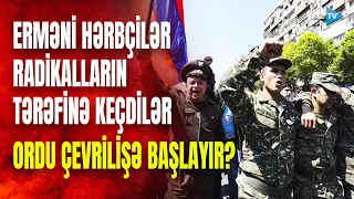 Ermənistan çalxalanır: əraziyə göndərilən hərbçilər silahı ataraq radikallara qoşuldu