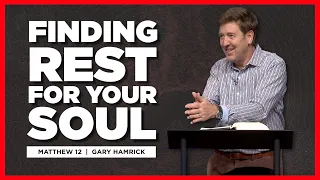 Finding Rest for Your Soul  |  Matthew 12   |  Gary Hamrick