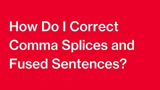 How Do I Correct Comma Splices and Fused Sentences?