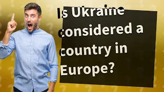 Is Ukraine considered a country in Europe?