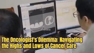 The Oncologist's Dilemma: Navigating the Highs and Lows of Cancer Care