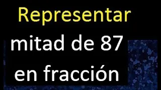 mitad de 87 en fraccion . Representar la mitad de un numero