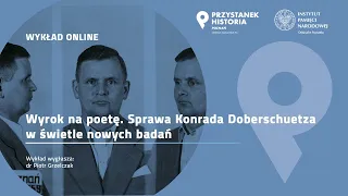 WYROK NA POETĘ: Sprawa Konrada Doberschuetza w świetle nowych badań – dr Piotr Grzelczak  [WYKŁAD]