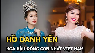 Hồ Oanh Yến: Hoa hậu đông con nhất Việt Nam, trót yêu đại gia có vợ, nay tìm đường sang Mỹ