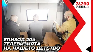 2&200podcast: ТЕЛЕВИЗИЯТА на нашето детство (еп. 204)