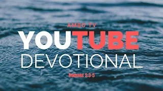 Daily Devotionals with Ambo TV -Romans 5:3-5