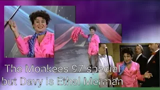 The Monkees 97 special but Davy is Ethel Merman