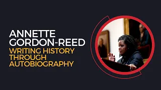 Annette Gordon-Reed, "Writing History Through Autobiography"