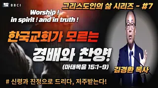 [그리스도인의 삶 #7] 한국교회가 모르는 경배와 찬양!ㅣ경배는 어떻게 드리나? (마태복음15:1-9)ㅣ김경환목사ㅣBBCI