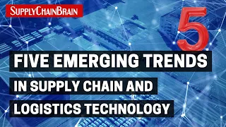 Five Emerging Trends in Supply Chain and Logistics Technology