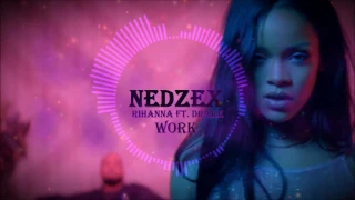 Rihanna ft. Drake - Work (Nedzex Remix)