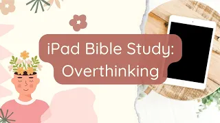 Digital Bible Study on Overthinking | iPad Bible Study with Me | Goodnotes Bible Study Follow Along