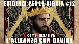 EVIDENZE PER LA BIBBIA #12 – INIZIATIVA. L’ALLEANZA CON DAVIDE PER UN REGNO ETERNO