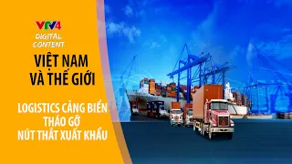 Logistics Cảng biển tháo gỡ nút thắt xuất khẩu| VTV4