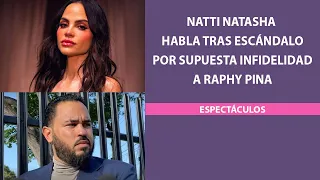 Natti Natasha habla tras escándalo por supuesta infidelidad a Raphy Pina