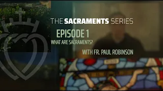 Sacraments Series #1: What Is So Important About the Catholic Sacraments?