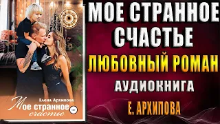 Мое странное счастье "Любовный роман" (Елена Архипова) Аудиокнига