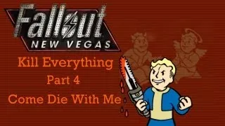 Fallout New Vegas: Kill Everything - Part 4 - Come Die With Me