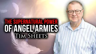 The Supernatural Power of Angel Armies | Tim Sheets