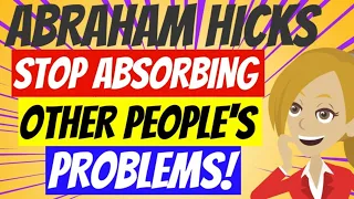 😘ABRAHAM HICKS 2023 ~❤️STOP! ABSORBING OTHER PEOPLE'S PROBLEMS! 😘(ANIMATED)