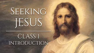 Seeking Jesus, Class 1: Introduction