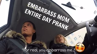 EMBARRASS MY MOTHER THE ENTIRE DAY PRANK