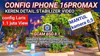 Config Iphone 16promax 0.5🔥GCAM BSG 8.1 Config Terbaru support Redmi.oppo.realme.vivo.samsung